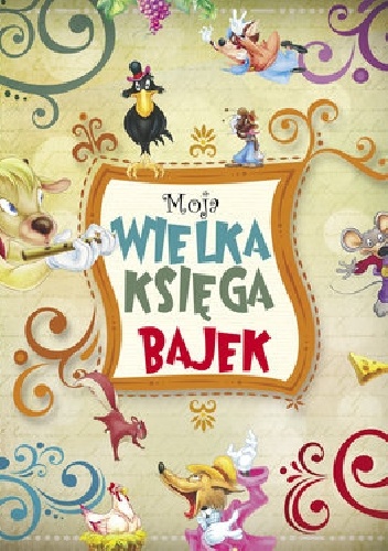 Okładka:  praca zbiorowa - Moja wielka księga bajek