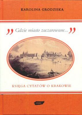 Okładka: Karolina Grodziska - Gdzie miasto zaczarowane. Księga cytatów o Krakowie