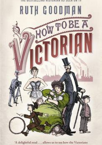 Okładka: Ruth Goodman - How to be a Victorian