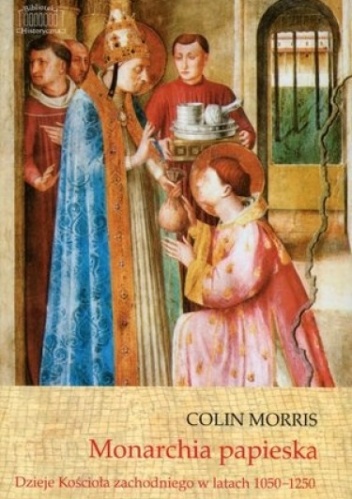 Okładka: Colin Morris - Monarchia papieska Dzieje Kościoła zachodniego w latach 1050-1250