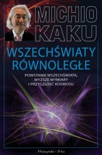 Okładka: Michio Kaku - Wszechświaty równoległe. Powstanie Wszechświata, wyższe wymiary i przyszłość kosmosu
