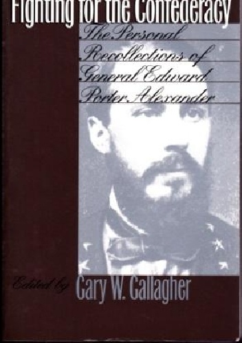 Okładka: Edward Porter Alexander - Fighting for the Confederacy: The Personal Recollections of General Edward Porter Alexander