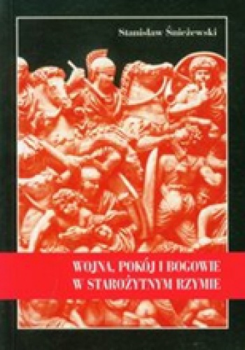 Okładka: Stanisław Śnieżewski - Wojna, pokój i bogowie w starożytnym Rzymie