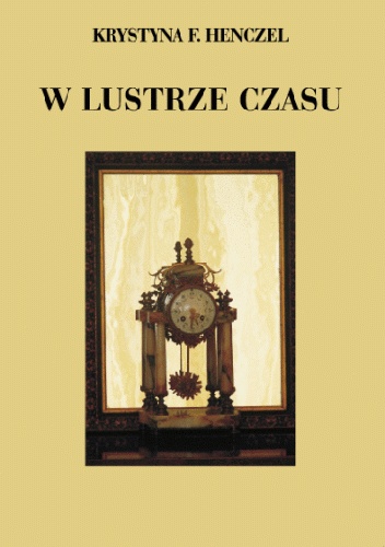 Okładka: Krystyna F. Henczel - W lustrze czasu