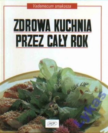Okładka:  praca zbiorowa - Zdrowa kuchnia przez cały rok