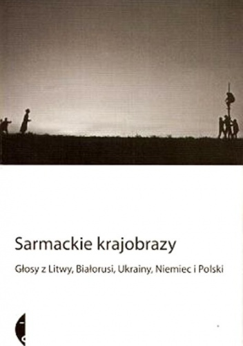 Okładka:  praca zbiorowa - Sarmackie krajobrazy. Głosy z Litwy, Ukrainy, Niemiec i Polski