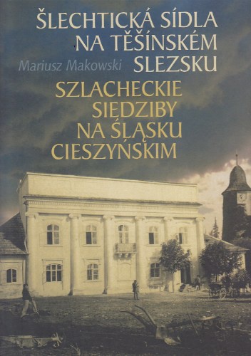 Okładka: Mariusz Makowski - Szlacheckie siedziby na Śląsku Cieszyńskim