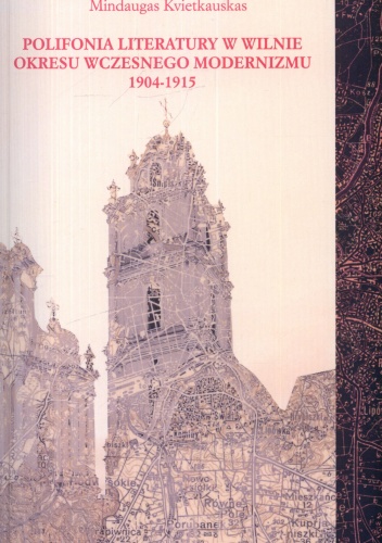 Okładka: Mindaugas Kvietkauskas - Polifonia literatury w Wilnie okresu wczesnego modernizmu 1904-1915