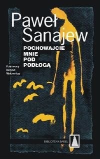 Okładka: Paweł Sanajew - Pochowajcie mnie pod podłogą