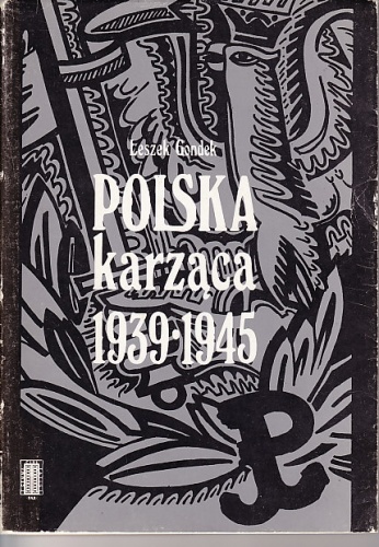 Okładka: Leszek Gondek - Polska karząca 1939-1945. Polski podziemny wymiar sprawiedliwości w okresie okupacji niemieckiej