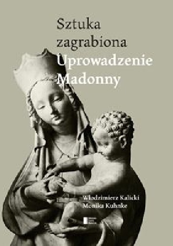 Okładka: Włodzimierz Kalicki - Uprowadzenie Madonny. Sztuka zagrabiona