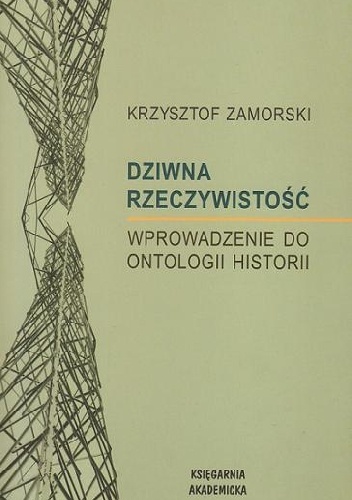 Okładka: Krzysztof Zamorski - Dziwna Rzeczywistość. Wprowadzenie do ontologii historii