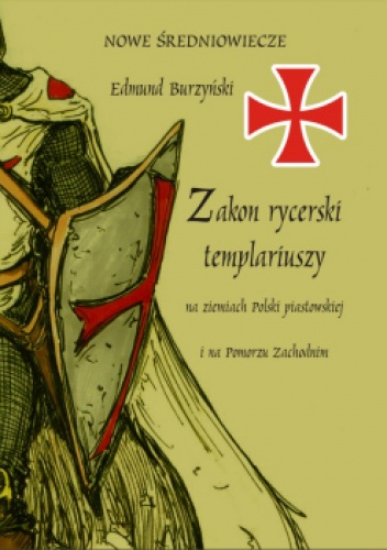 Okładka: Edmund Burzyński - Zakon rycerski templariuszy na ziemiach Polski piastowskiej i na Pomorzu Zachodnim