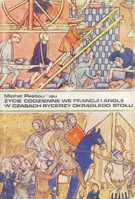 Okładka: Michel Pastoureau - Życie codzienne we Francji i Anglii w czasach rycerzy Okrągłego Stołu (XII-XIII wiek)