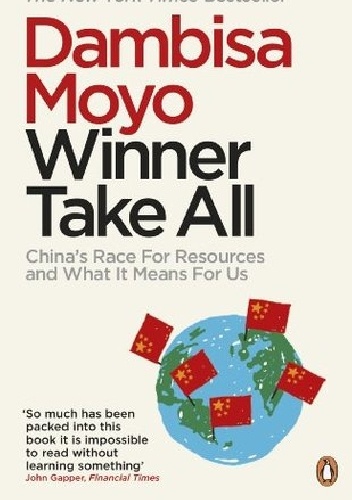Okładka: Dambisa Moyo - Winner Take All: China's Race for Resources and What It Means for Us