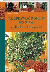 Okładka: Renate Mueller - Jak uprawiać rośliny bez ziemi czyli sekrety hydroponiki