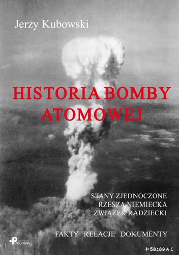 Okładka: Jerzy Kubowski - Historia bomby atomowej: Stany Zjednoczone – Rzesza Niemiecka – Związek Radziecki; Fakty – Relacje – Dokumenty