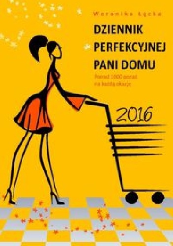 Okładka: Weronika Łęcka - Dziennik perfekcyjnej pani domu 2015. Ponad 1000 porad na każdą okazję