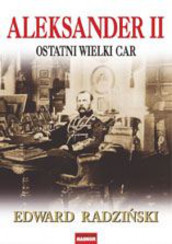 Okładka: Edward Radziński - Aleksander II. Ostatni wielki car