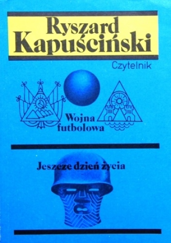 Okładka: Ryszard Kapuściński - Wojna futbolowa / Jeszcze dzień życia