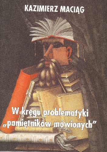 Okładka: Kazimierz Maciąg - W kręgu problematyki "pamiętników mówionych"