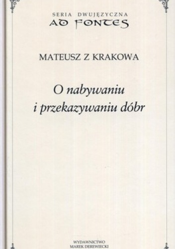 Okładka: Mateusz z Krakowa - O nabywaniu i przekazywaniu dóbr: podstawowe pojęcia, lichwa i etyka kupiecka