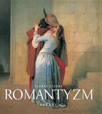 Okładka: Ilaria Ciseri - Romantyzm. 1780-1860 narodziny nowej wrażliwości