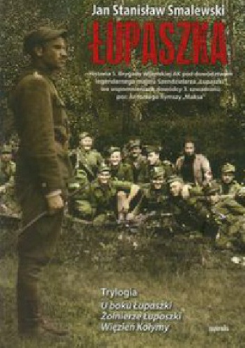 Okładka: Jan Stanisław Smalewski - Łupaszka - Trylogia. U boku Łupaszki. Żołnierze Łupaszki. Więzień Kołymy.