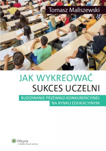 Okładka: Tomasz Maliszewski - Jak wykreować sukces uczelni
