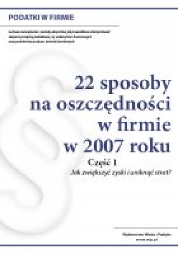 Okładka: Redakcja Wiedza i Praktyka - 22 sposoby na oszczędności w firmie w 2007 roku. Część 1