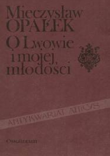 Okładka: Mieczysław Opałek - O Lwowie i mojej młodości : kartki z pamiętnika 1881-1901
