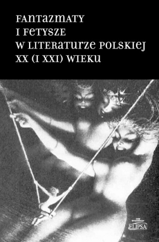 Okładka:  praca zbiorowa - Fantazmaty i fetysze w literaturze polskiej XX (i XXI) wieku