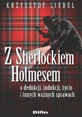 Okładka: Krzysztof Liedel - Z Sherlockiem Holmesem o dedukcji, indukcji, życiu i innych ważnych sprawach