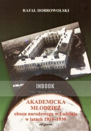 Okładka: Rafał Dobrowolski - Akademicka młodzież obozu narodowego w Lublinie w latch 1919-1939