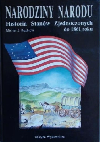 Okładka: Michał Rozbicki - Narodziny narodu. Historia Stanów Zjednoczonych do 1861 roku