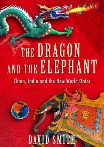 Okładka: David Smith - The Dragon and the Elephant. China, India and the New World Order