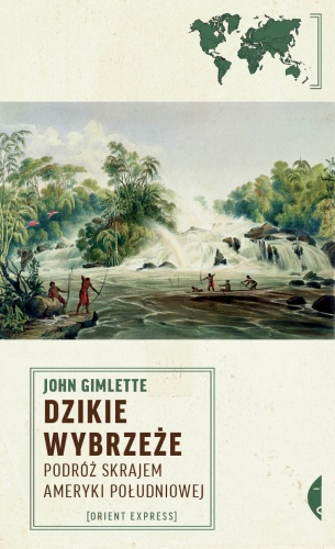 Okładka: John Gimlette - Dzikie wybrzeże. Podróż skrajem Ameryki Południowej
