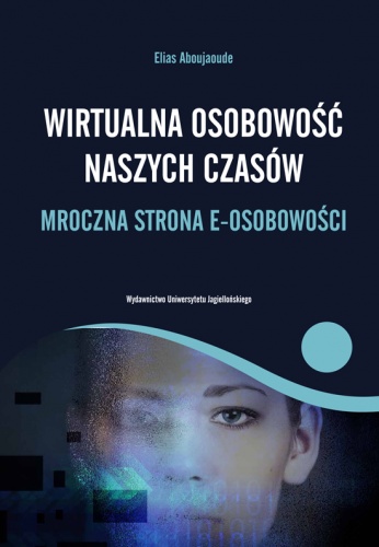 Okładka: Elias Aboujaoude - Wirtualna osobowość naszych czasów. Mroczna strona e-osobowości