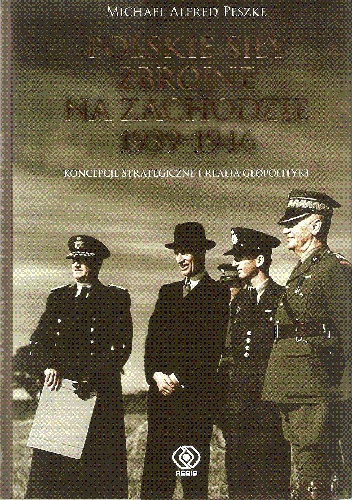 Okładka: Michael Alfred Peszke - Polskie siły zbrojne na Zachodzie 1939-1946. Koncepcje strategiczne i realia geopolityki