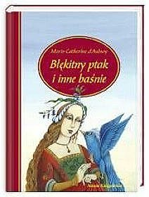 Okładka: Marie-Catherine d'Aulnoy - Błękitny ptak i inne baśnie