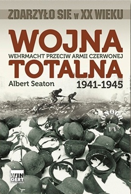 Okładka: Albert Seaton - Wojna totalna. Wehrmacht przeciw Armii Czerwonej 1941-1945