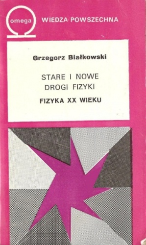 Okładka: Grzegorz Białkowski - Stare i nowe drogi fizyki. Fizyka XX wieku.