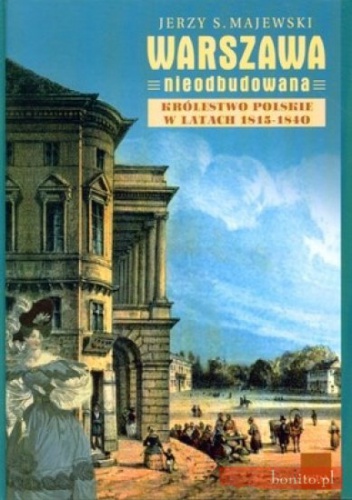 Okładka: Jerzy S. Majewski - Warszawa nieodbudowana. Królestwo polskie w latach 1815-1840