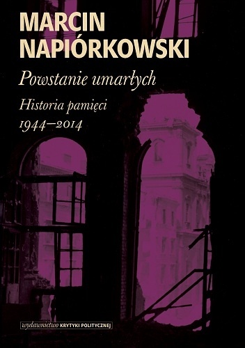 Okładka: Marcin Napiórkowski - Powstanie umarłych. Historia pamięci 1944-2014