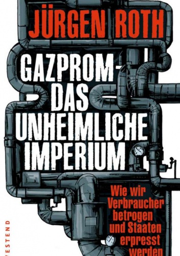 Okładka:  - Gazprom - Das unheimliche Imperium: Wie wir Verbraucher betrogen und Staaten erpresst werden