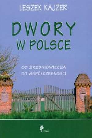 Okładka: Leszek Kajzer - Dwory w Polsce. Od średniowiecza do współczesności