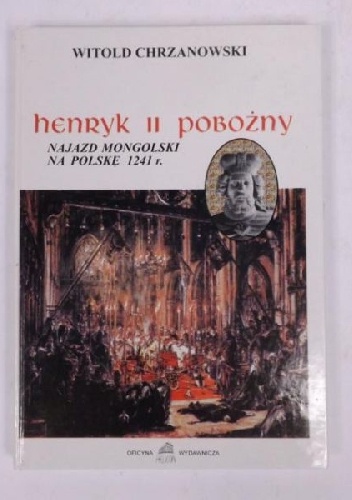 Okładka: Witold Chrzanowski - Henryk II Pobożny. Najazd mongolski na Polskę 1241 r.