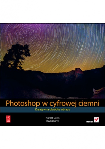 Okładka: Harold Davis - Photoshop w cyfrowej ciemni. Kreatywna obróbka obrazu
