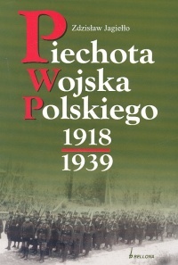 Okładka: Zdzisław Jagiełło - Piechota Wojska Polskiego 1918-1939