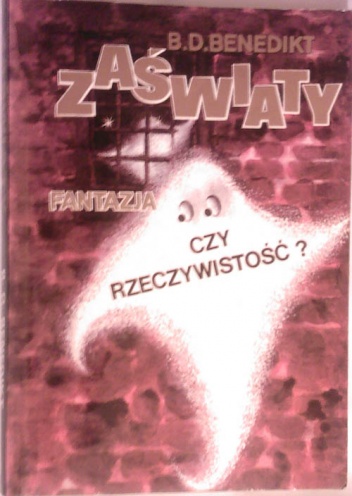 Okładka: B.D. Benedikt - Zaświaty. Fantazja czy rzeczywistość?